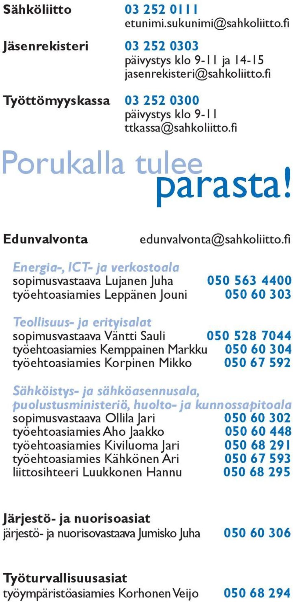 fi Energia-, ICT- ja verkostoala sopimusvastaava Lujanen Juha 050 563 4400 työehtoasiamies Leppänen Jouni 050 60 303 Teollisuus- ja erityisalat sopimusvastaava Väntti Sauli 050 528 7044