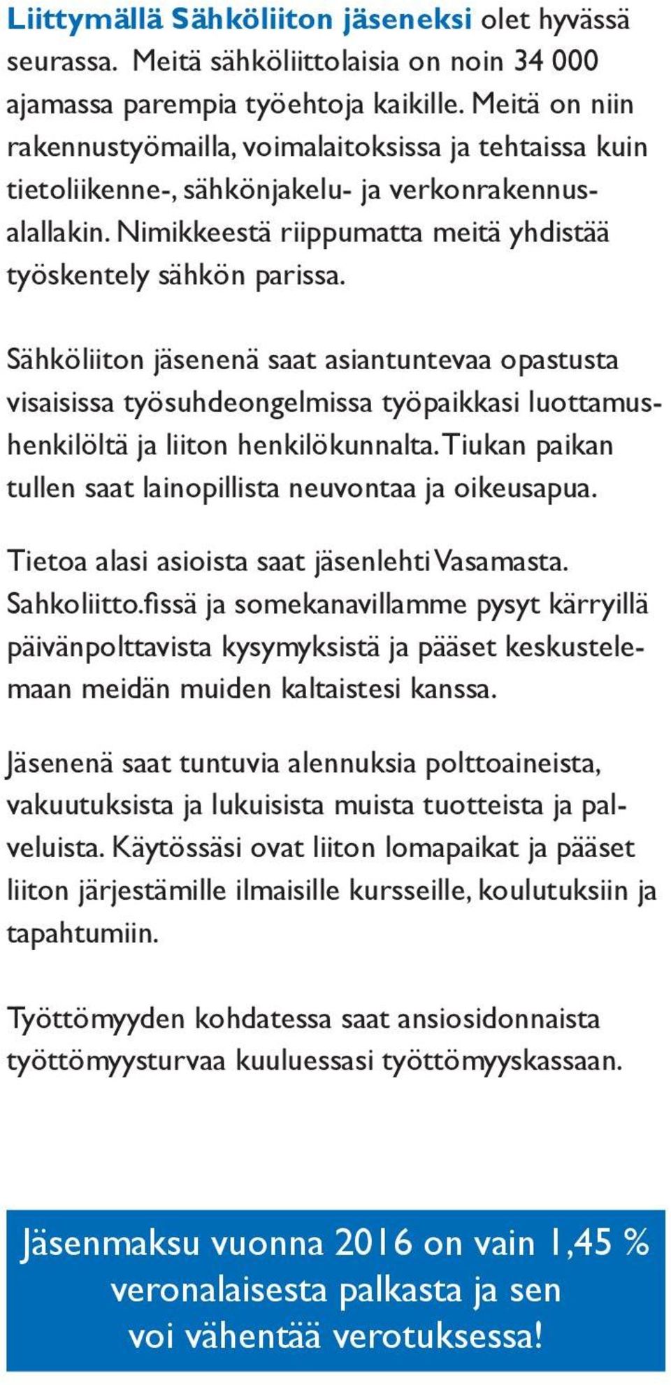 Sähköliiton jäsenenä saat asiantuntevaa opastusta visaisissa työsuhdeongelmissa työpaikkasi luottamushenkilöltä ja liiton henkilökunnalta.