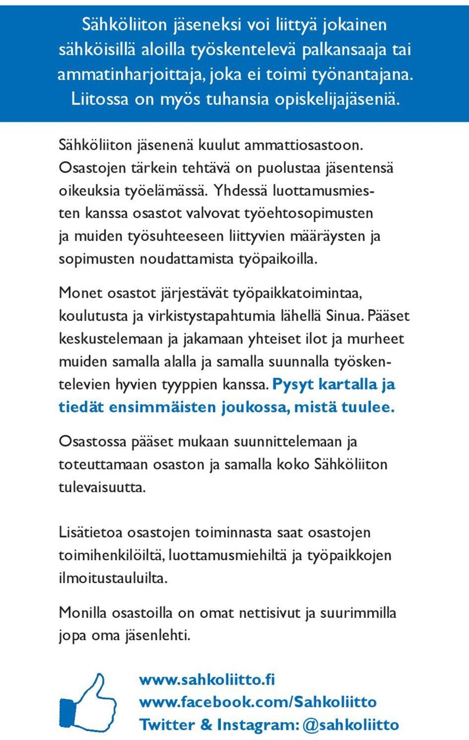 Yhdessä luottamusmiesten kanssa osastot valvovat työehtosopimusten ja muiden työsuhteeseen liittyvien määräysten ja sopimusten noudattamista työpaikoilla.