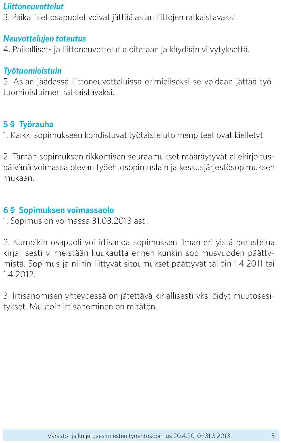 Kaikki sopimukseen kohdistuvat työtaistelutoimenpiteet ovat kielletyt. 2.