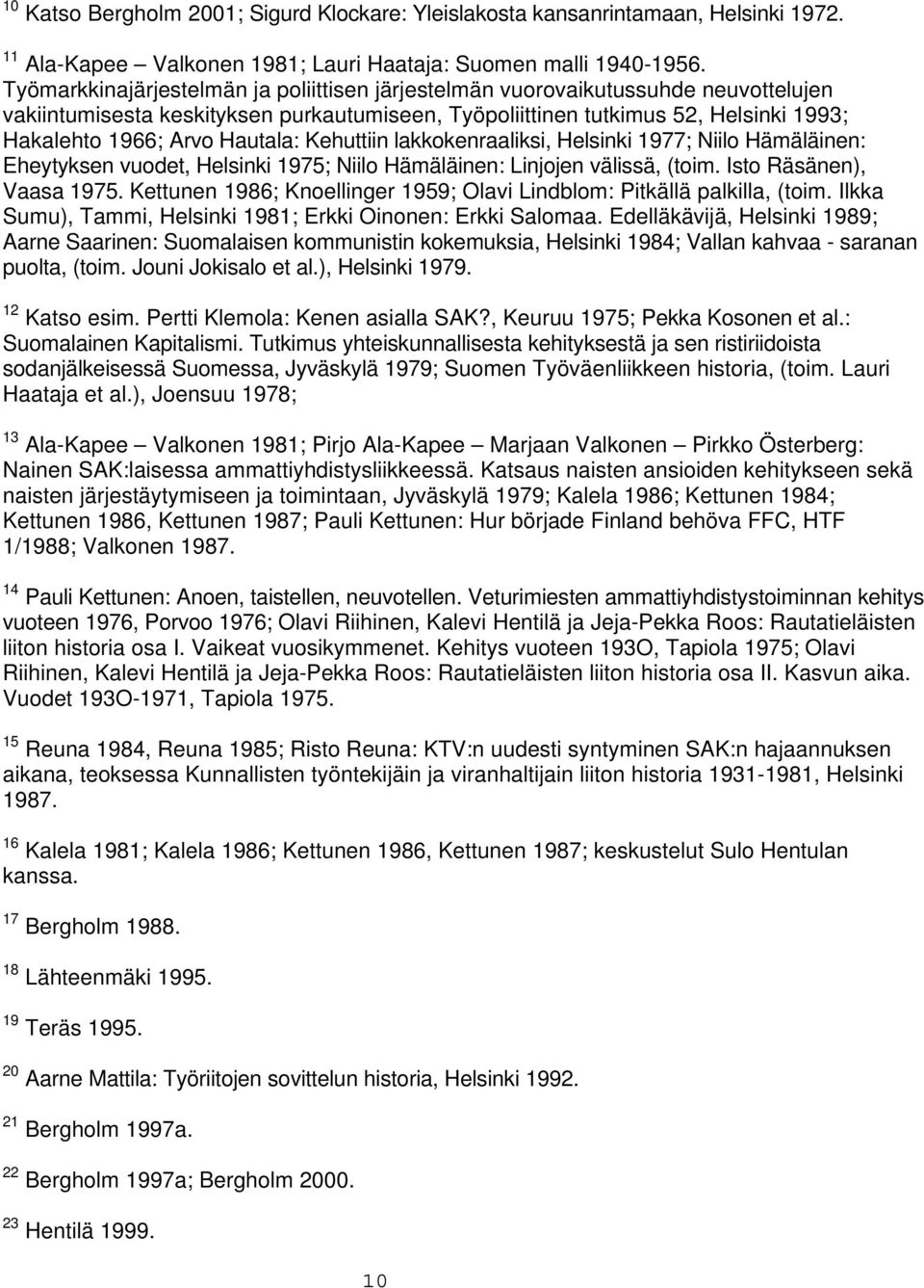 Hautala: Kehuttiin lakkokenraaliksi, Helsinki 1977; Niilo Hämäläinen: Eheytyksen vuodet, Helsinki 1975; Niilo Hämäläinen: Linjojen välissä, (toim. Isto Räsänen), Vaasa 1975.