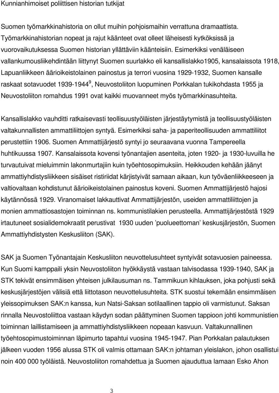 Esimerkiksi venäläiseen vallankumousliikehdintään liittynyt Suomen suurlakko eli kansallislakko1905, kansalaissota 1918, Lapuanliikkeen äärioikeistolainen painostus ja terrori vuosina 1929-1932,