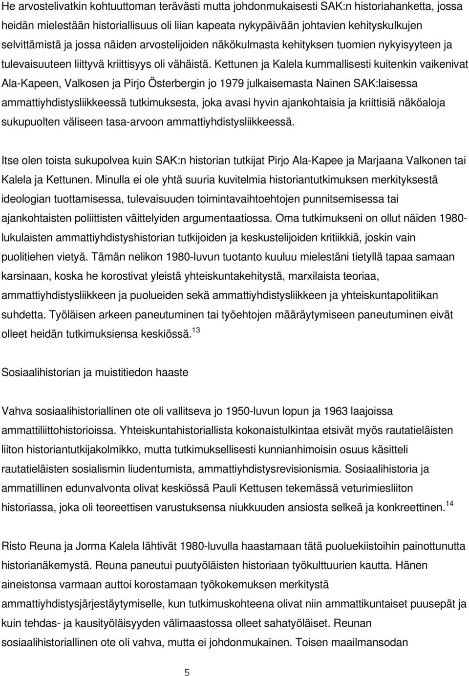 Kettunen ja Kalela kummallisesti kuitenkin vaikenivat Ala-Kapeen, Valkosen ja Pirjo Österbergin jo 1979 julkaisemasta Nainen SAK:laisessa ammattiyhdistysliikkeessä tutkimuksesta, joka avasi hyvin