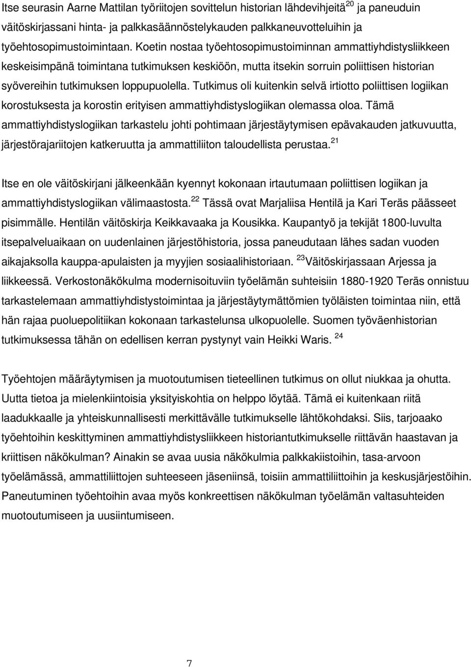 Tutkimus oli kuitenkin selvä irtiotto poliittisen logiikan korostuksesta ja korostin erityisen ammattiyhdistyslogiikan olemassa oloa.