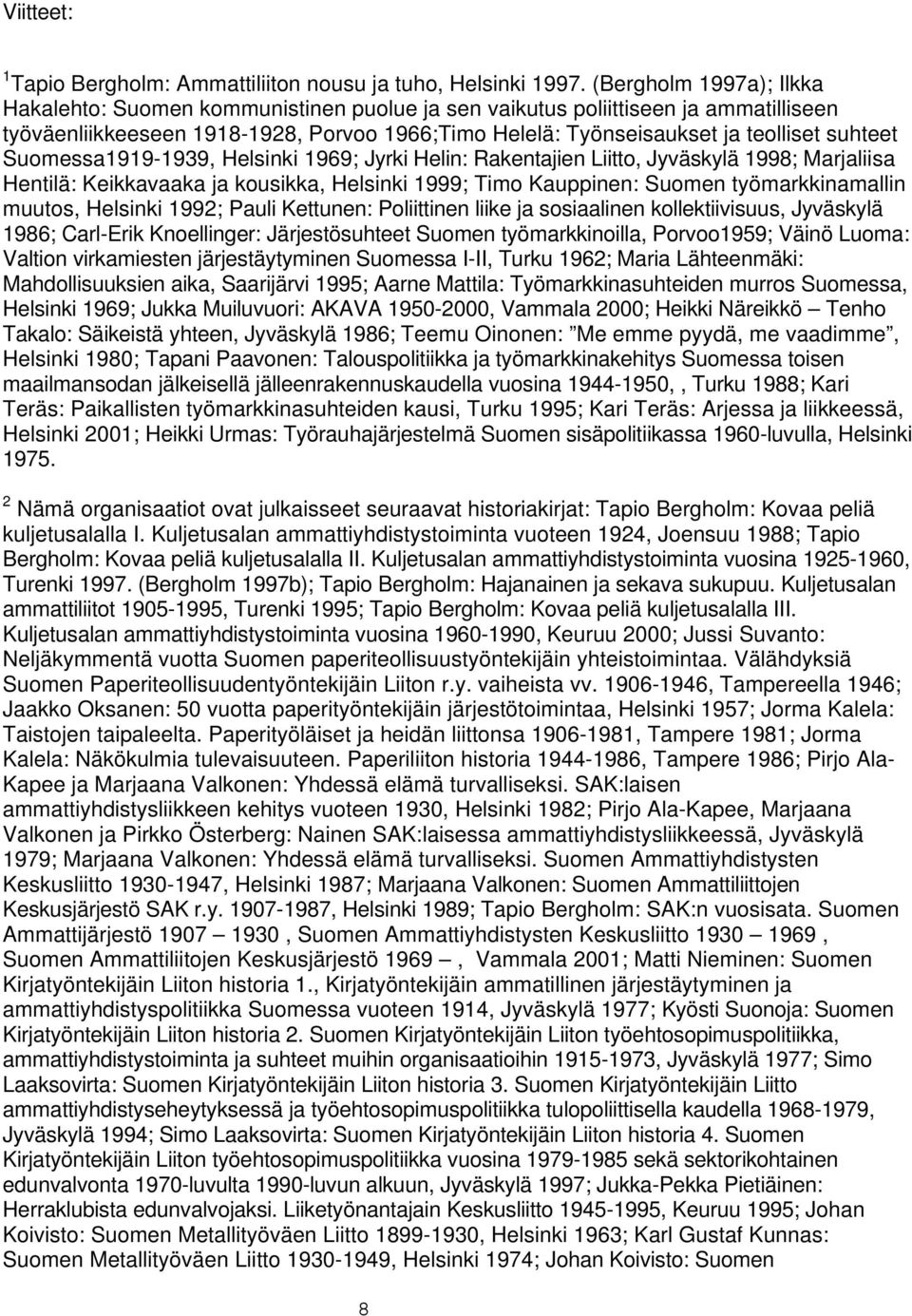 Suomessa1919-1939, Helsinki 1969; Jyrki Helin: Rakentajien Liitto, Jyväskylä 1998; Marjaliisa Hentilä: Keikkavaaka ja kousikka, Helsinki 1999; Timo Kauppinen: Suomen työmarkkinamallin muutos,