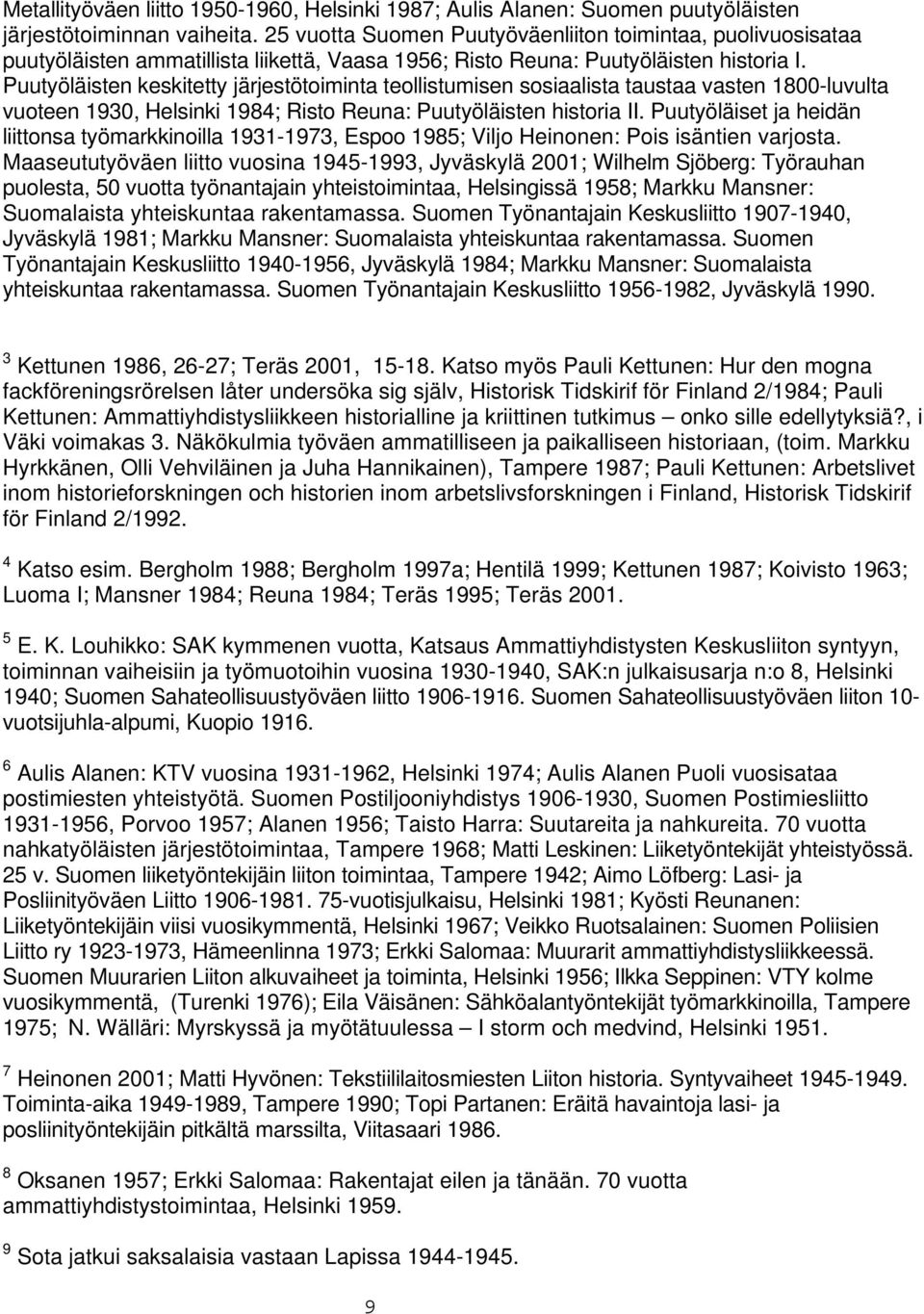Puutyöläisten keskitetty järjestötoiminta teollistumisen sosiaalista taustaa vasten 1800-luvulta vuoteen 1930, Helsinki 1984; Risto Reuna: Puutyöläisten historia II.