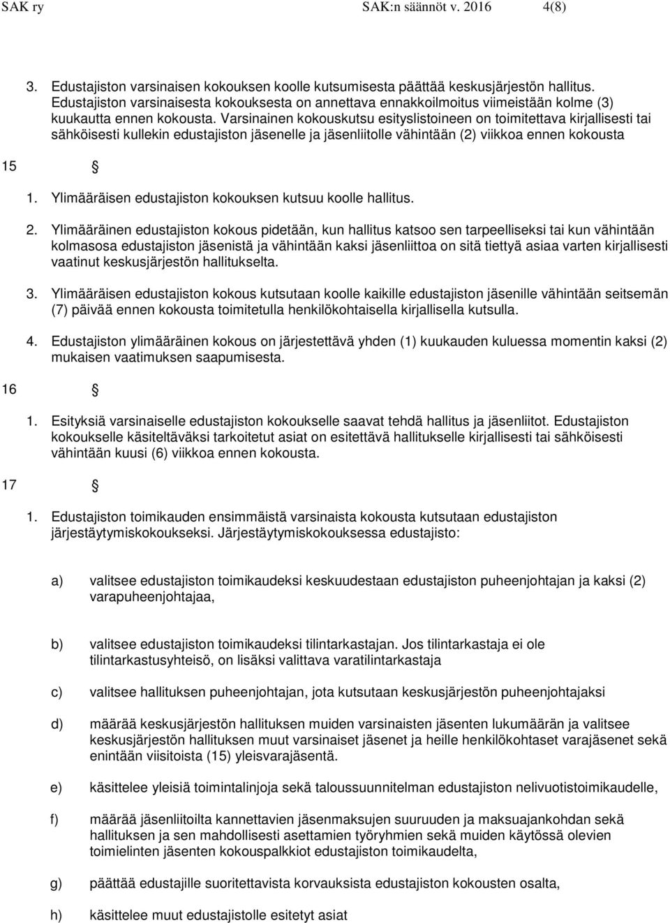 Varsinainen kokouskutsu esityslistoineen on toimitettava kirjallisesti tai sähköisesti kullekin edustajiston jäsenelle ja jäsenliitolle vähintään (2) viikkoa ennen kokousta 15 1.