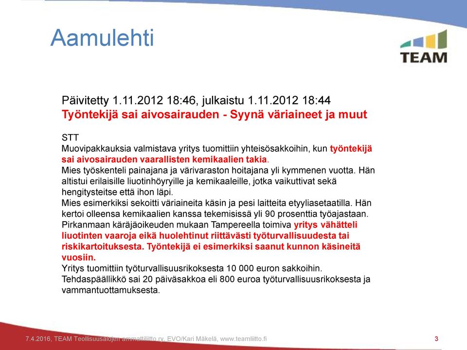 2012 18:44 Työntekijä sai aivosairauden - Syynä väriaineet ja muut STT Muovipakkauksia valmistava yritys tuomittiin yhteisösakkoihin, kun työntekijä sai aivosairauden vaarallisten kemikaalien takia.