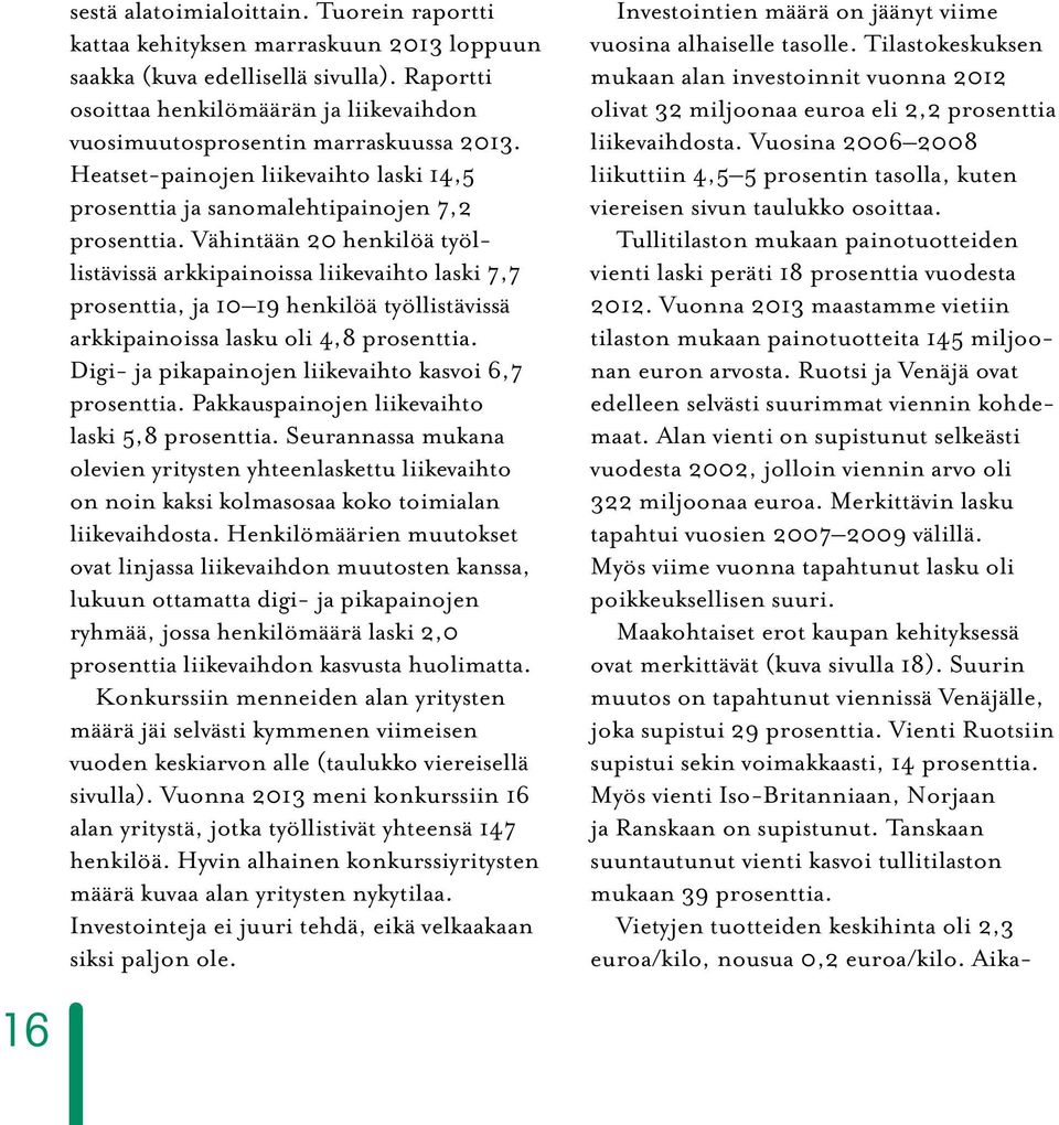 Vähintään 20 henkilöä työllistävissä arkkipainoissa liikevaihto laski 7,7 prosenttia, ja 10 19 henkilöä työllistävissä arkki painoissa lasku oli 4,8 prosenttia.