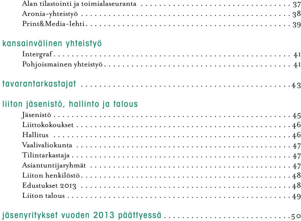 .. 43 liiton jäsenistö, hallinto ja talous Jäsenistö... 45 Liittokokoukset... 46 Hallitus... 46 Vaalivaliokunta.