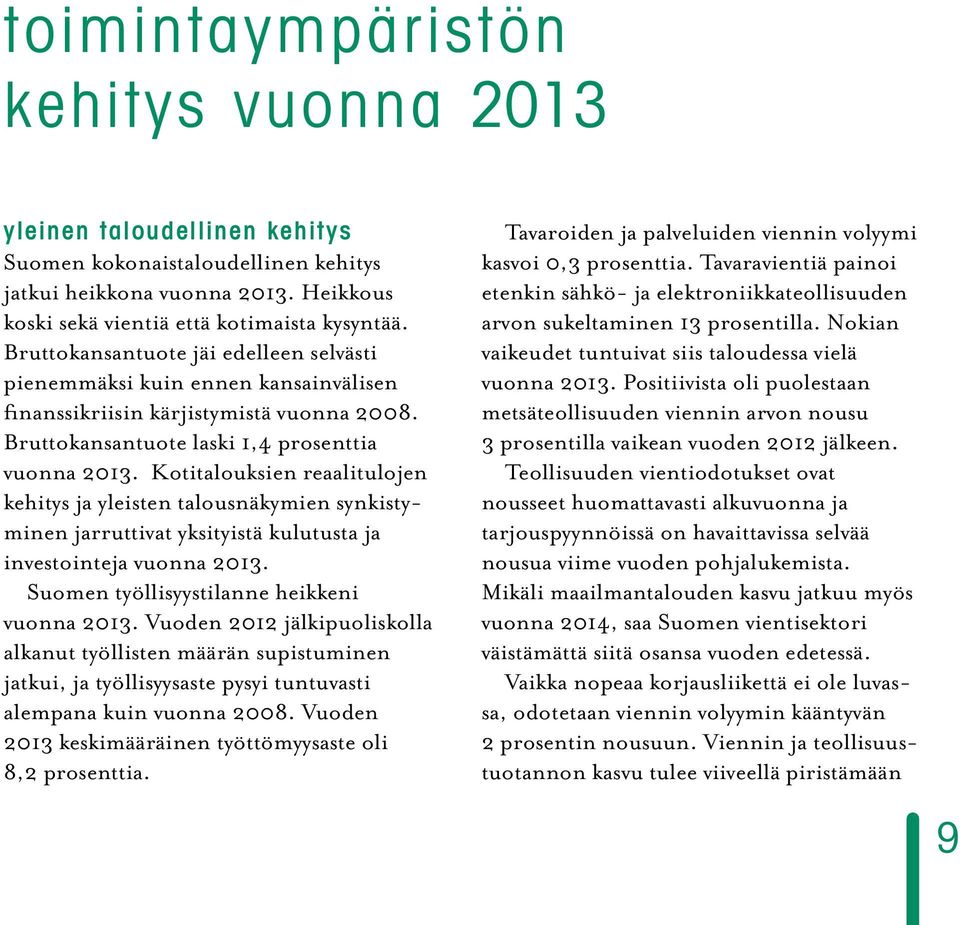 Kotitalouksien reaalitulojen kehitys ja yleisten talousnäkymien synkistyminen jarruttivat yksityistä kulutusta ja investointeja vuonna 2013. Suomen työllisyystilanne heikkeni vuonna 2013.