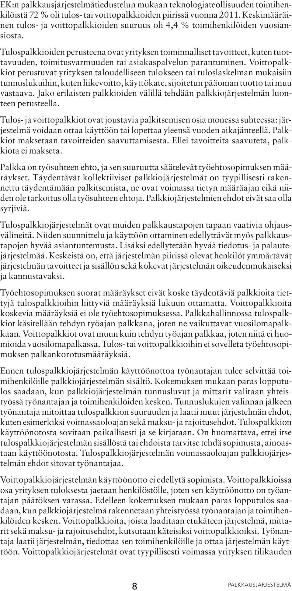 Tulospalkkioiden perusteena ovat yrityksen toiminnalliset tavoitteet, kuten tuottavuuden, toimitusvarmuuden tai asiakaspalvelun parantuminen.