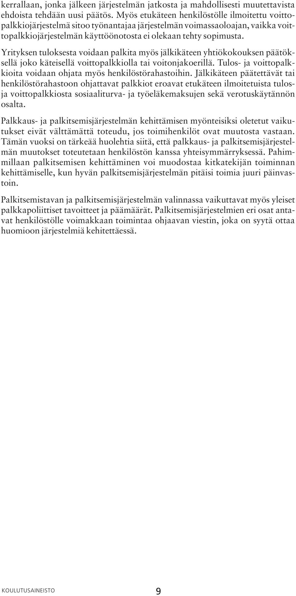 Yrityksen tuloksesta voidaan palkita myös jälkikäteen yhtiökokouksen päätöksellä joko käteisellä voittopalkkiolla tai voitonjakoerillä.