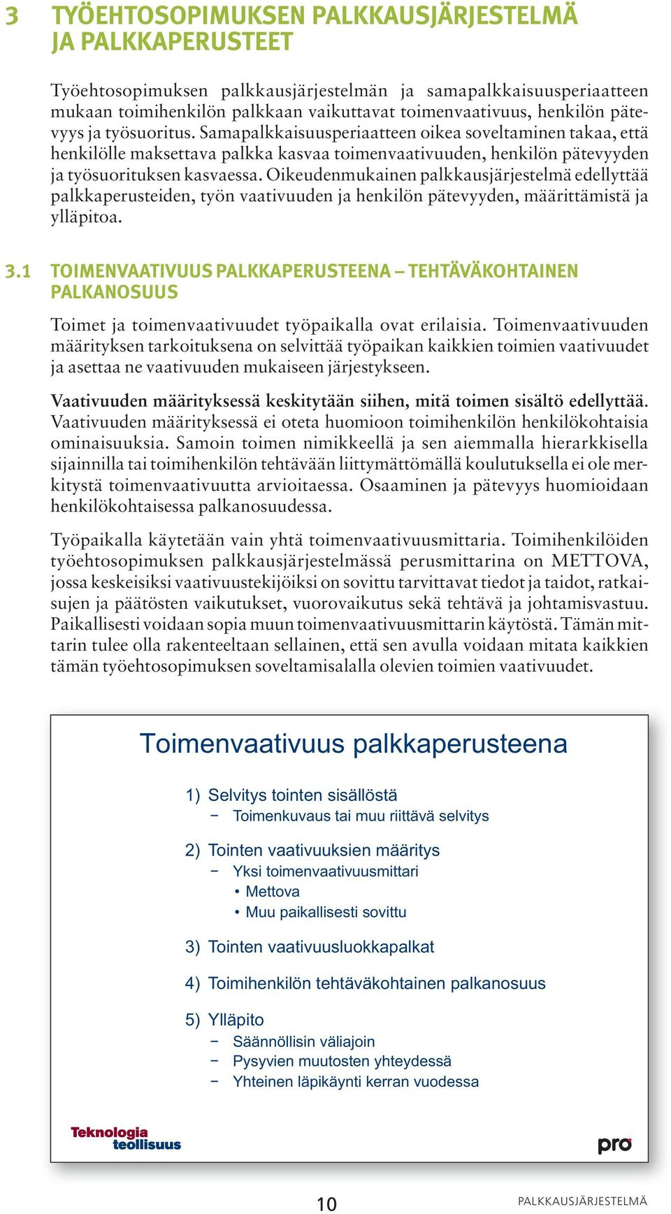 Oikeudenmukainen palkkausjärjestelmä edellyttää palkkaperusteiden, työn vaativuuden ja henkilön pätevyyden, määrittämistä ja ylläpitoa. 3.