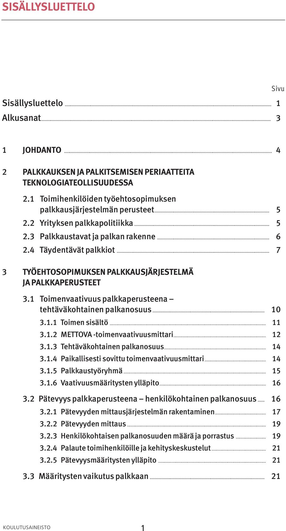 .. 7 3 TYÖEHTOSOPIMUKSEN PALKKAUSJÄRJESTELMÄ JA PALKKAPERUSTEET 3.1 Toimenvaativuus palkkaperusteena tehtäväkohtainen palkanosuus... 10 3.1.1 Toimen sisältö... 11 3.1.2 METTOVA -toimenvaativuusmittari.