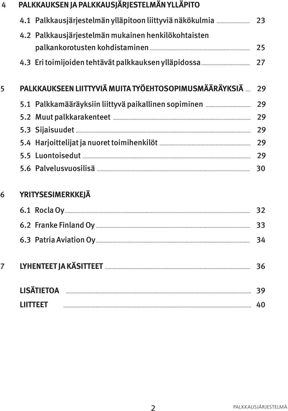 .. 27 5 PALKKAUKSEEN LIITTYVIÄ MUITA TYÖEHTOSOPIMUSMÄÄRÄYKSIÄ... 29 5.1 Palkkamääräyksiin liittyvä paikallinen sopiminen... 29 5.2 Muut palkkarakenteet... 29 5.3 Sijaisuudet.