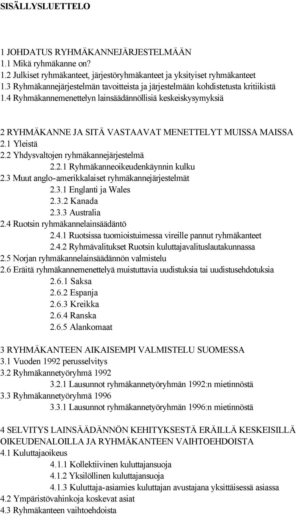 4 Ryhmäkannemenettelyn lainsäädännöllisiä keskeiskysymyksiä 2 RYHMÄKANNE JA SITÄ VASTAAVAT MENETTELYT MUISSA MAISSA 2.1 Yleistä 2.2 Yhdysvaltojen ryhmäkannejärjestelmä 2.2.1 Ryhmäkanneoikeudenkäynnin kulku 2.