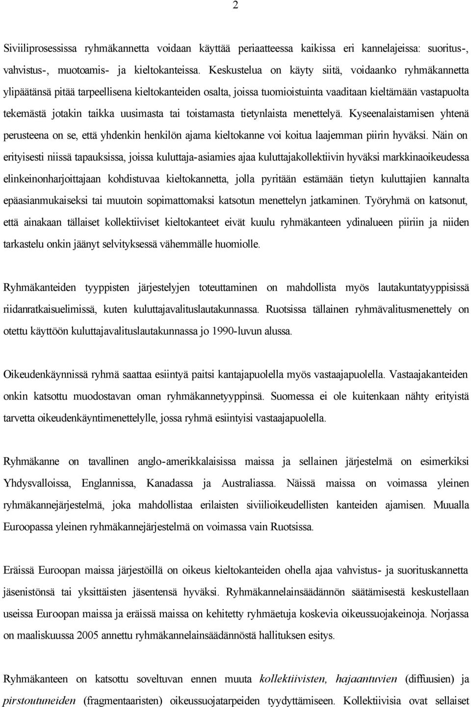 tai toistamasta tietynlaista menettelyä. Kyseenalaistamisen yhtenä perusteena on se, että yhdenkin henkilön ajama kieltokanne voi koitua laajemman piirin hyväksi.