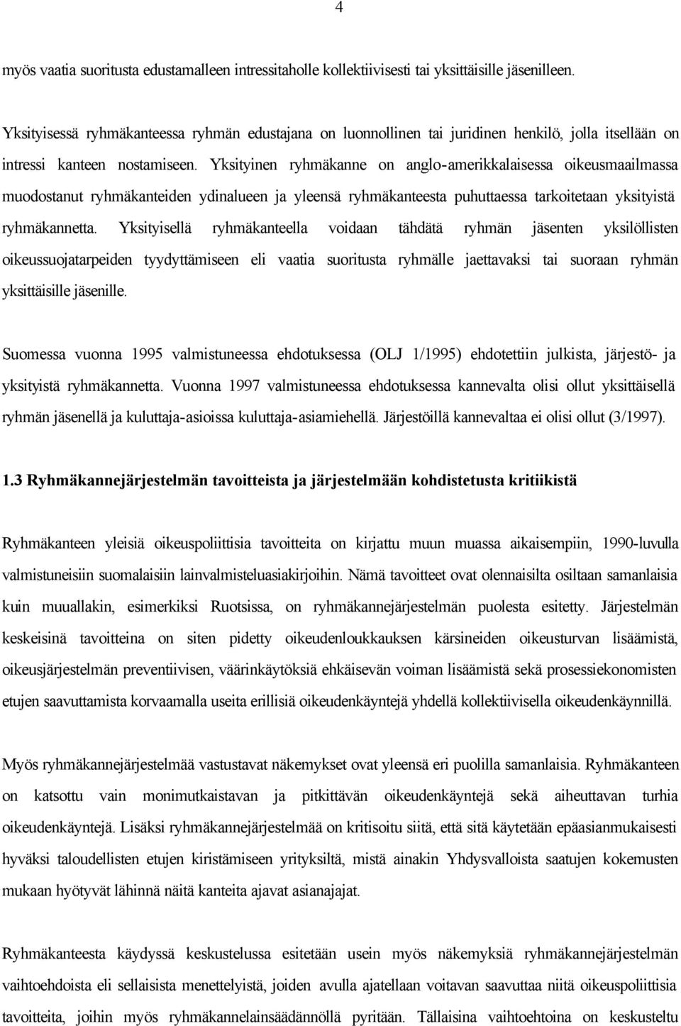 Yksityinen ryhmäkanne on anglo-amerikkalaisessa oikeusmaailmassa muodostanut ryhmäkanteiden ydinalueen ja yleensä ryhmäkanteesta puhuttaessa tarkoitetaan yksityistä ryhmäkannetta.