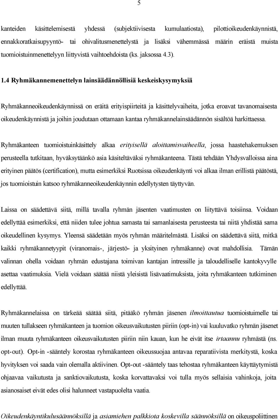 4 Ryhmäkannemenettelyn lainsäädännöllisiä keskeiskysymyksiä Ryhmäkanneoikeudenkäynnissä on eräitä erityispiirteitä ja käsittelyvaiheita, jotka eroavat tavanomaisesta oikeudenkäynnistä ja joihin