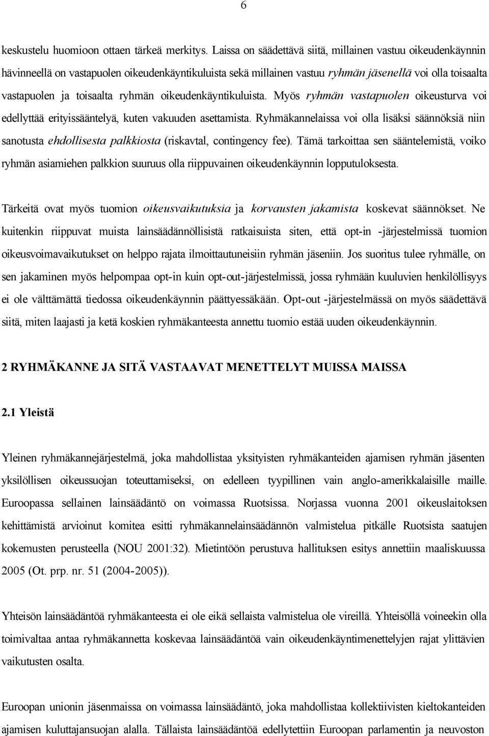 ryhmän oikeudenkäyntikuluista. Myös ryhmän vastapuolen oikeusturva voi edellyttää erityissääntelyä, kuten vakuuden asettamista.