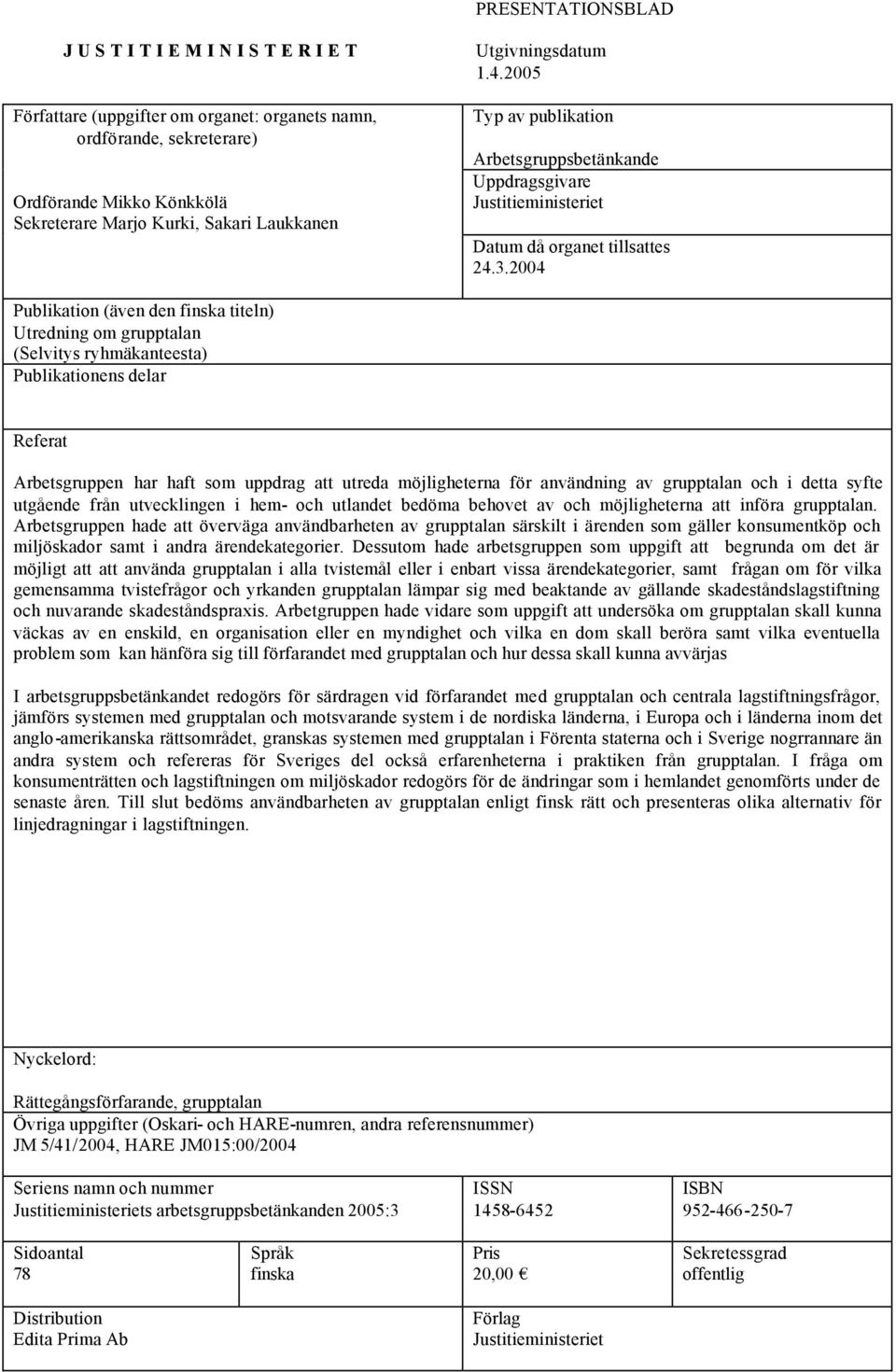 2004 Publikation (även den finska titeln) Utredning om grupptalan (Selvitys ryhmäkanteesta) Publikationens delar Referat Arbetsgruppen har haft som uppdrag att utreda möjligheterna för användning av