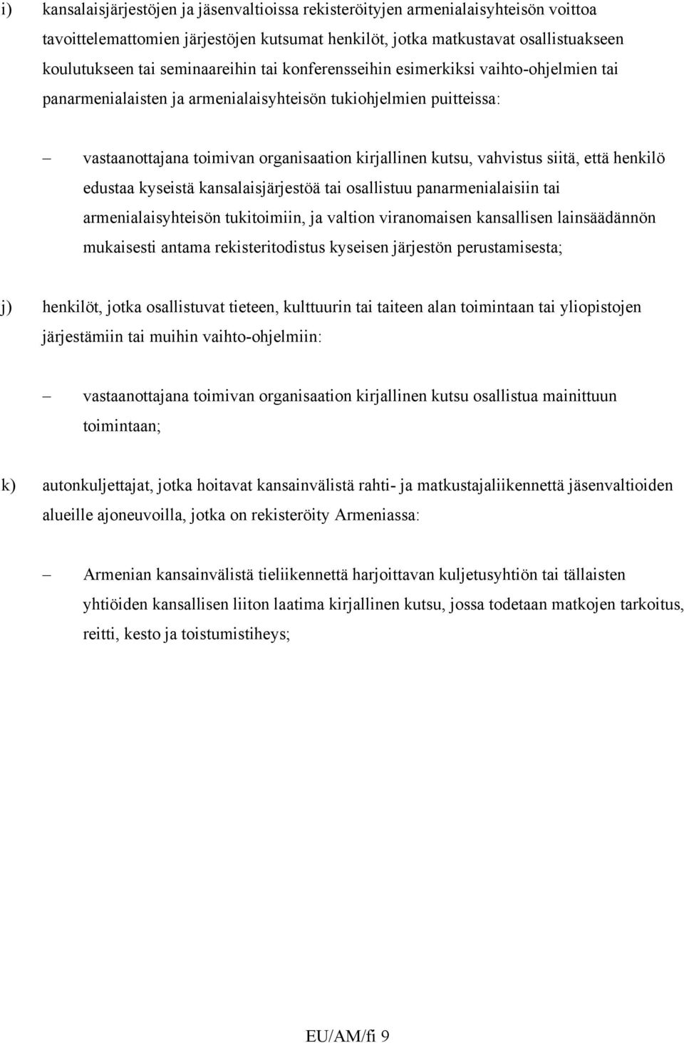 vahvistus siitä, että henkilö edustaa kyseistä kansalaisjärjestöä tai osallistuu panarmenialaisiin tai armenialaisyhteisön tukitoimiin, ja valtion viranomaisen kansallisen lainsäädännön mukaisesti