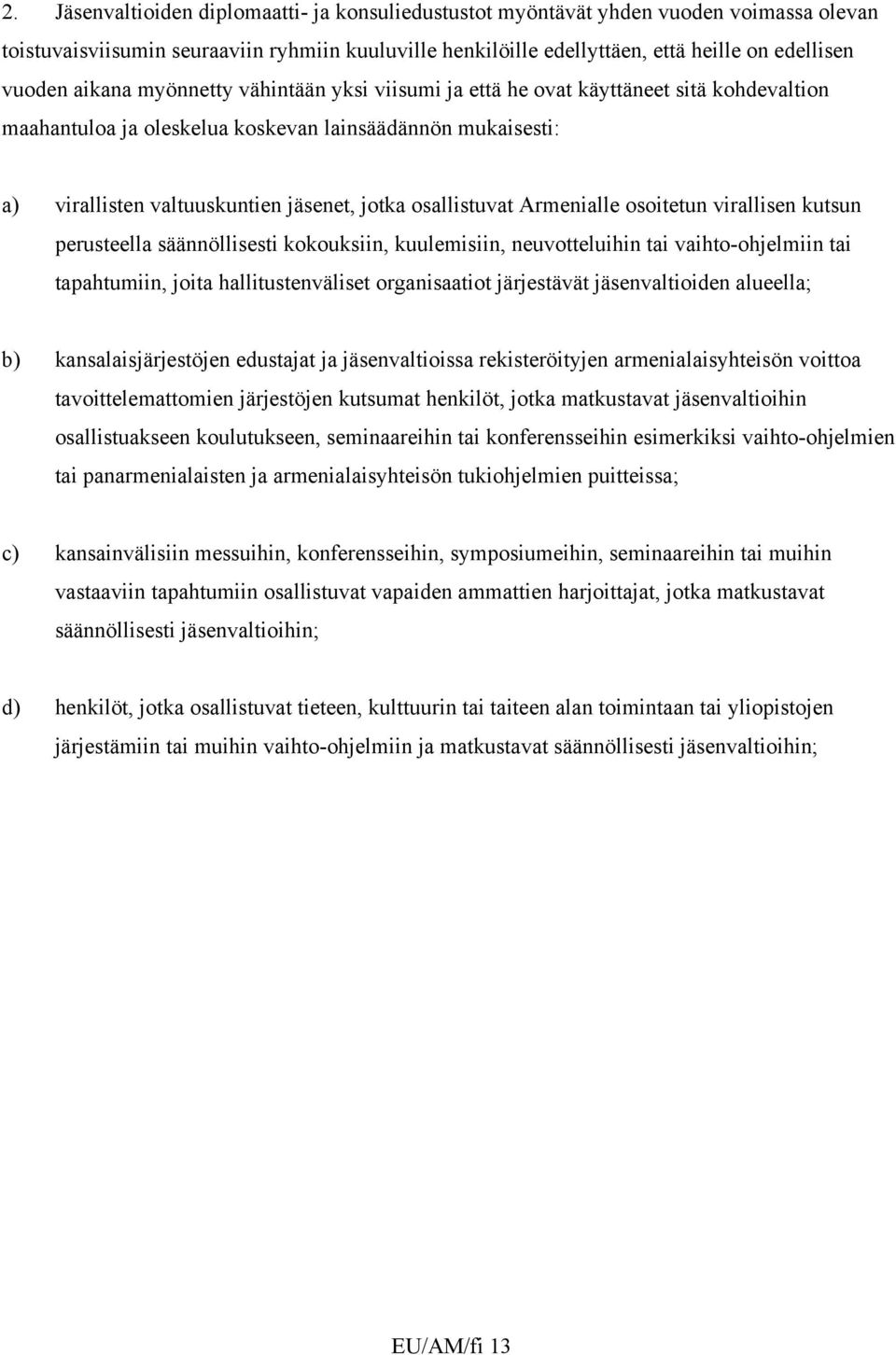 osallistuvat Armenialle osoitetun virallisen kutsun perusteella säännöllisesti kokouksiin, kuulemisiin, neuvotteluihin tai vaihto-ohjelmiin tai tapahtumiin, joita hallitustenväliset organisaatiot