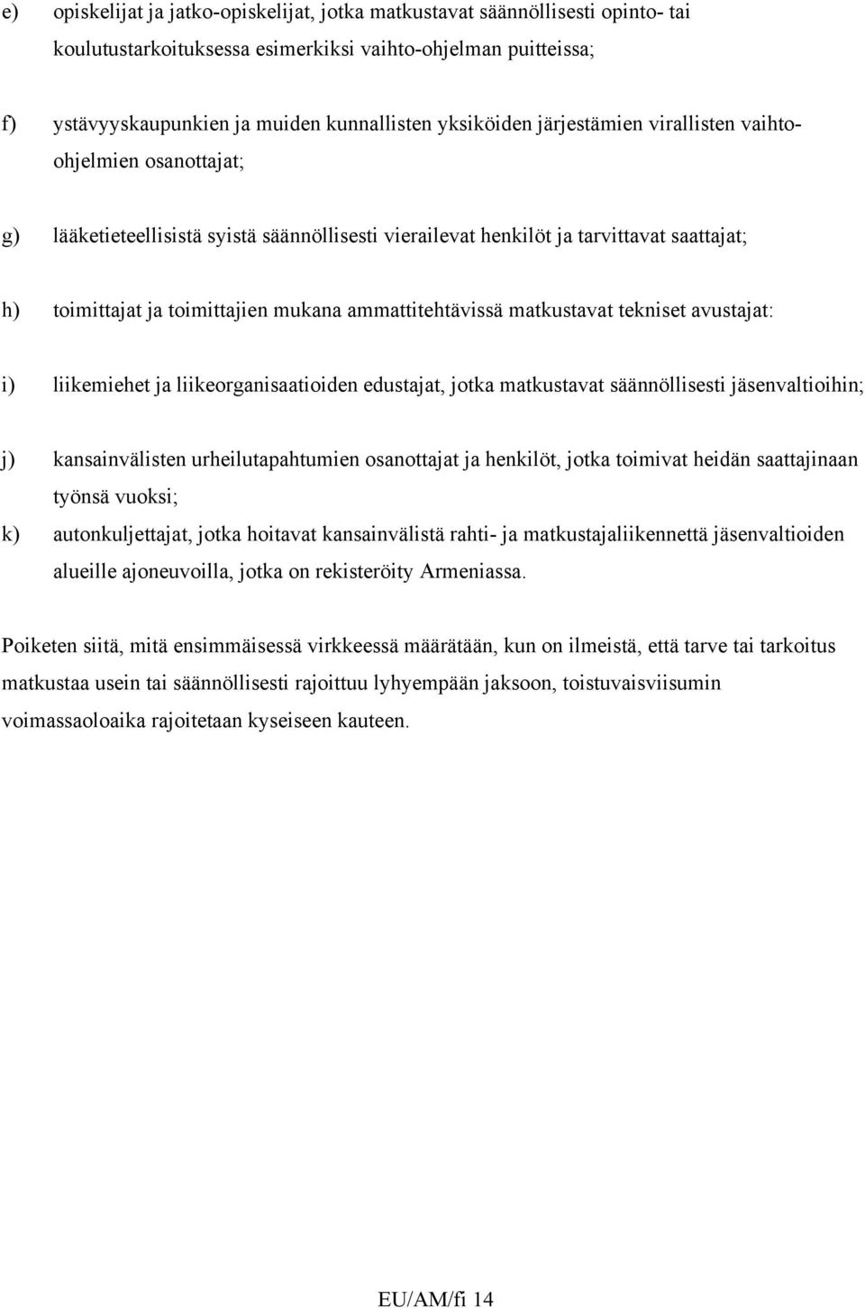 ammattitehtävissä matkustavat tekniset avustajat: i) liikemiehet ja liikeorganisaatioiden edustajat, jotka matkustavat säännöllisesti jäsenvaltioihin; j) kansainvälisten urheilutapahtumien