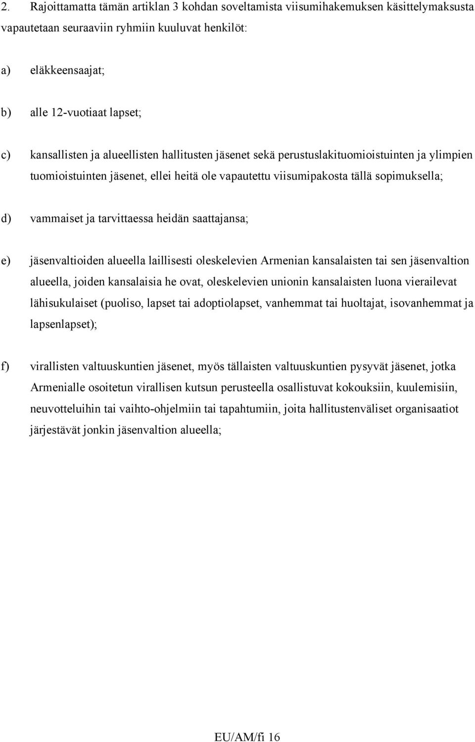 tarvittaessa heidän saattajansa; e) jäsenvaltioiden alueella laillisesti oleskelevien Armenian kansalaisten tai sen jäsenvaltion alueella, joiden kansalaisia he ovat, oleskelevien unionin