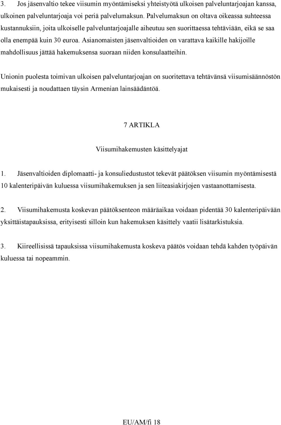 Asianomaisten jäsenvaltioiden on varattava kaikille hakijoille mahdollisuus jättää hakemuksensa suoraan niiden konsulaatteihin.