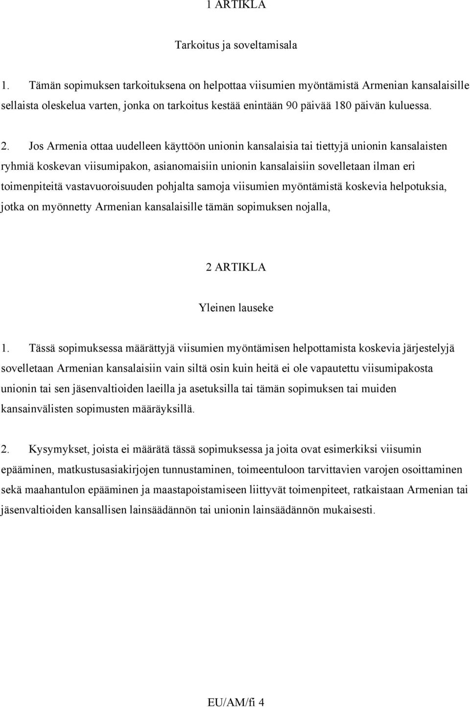 Jos Armenia ottaa uudelleen käyttöön unionin kansalaisia tai tiettyjä unionin kansalaisten ryhmiä koskevan viisumipakon, asianomaisiin unionin kansalaisiin sovelletaan ilman eri toimenpiteitä