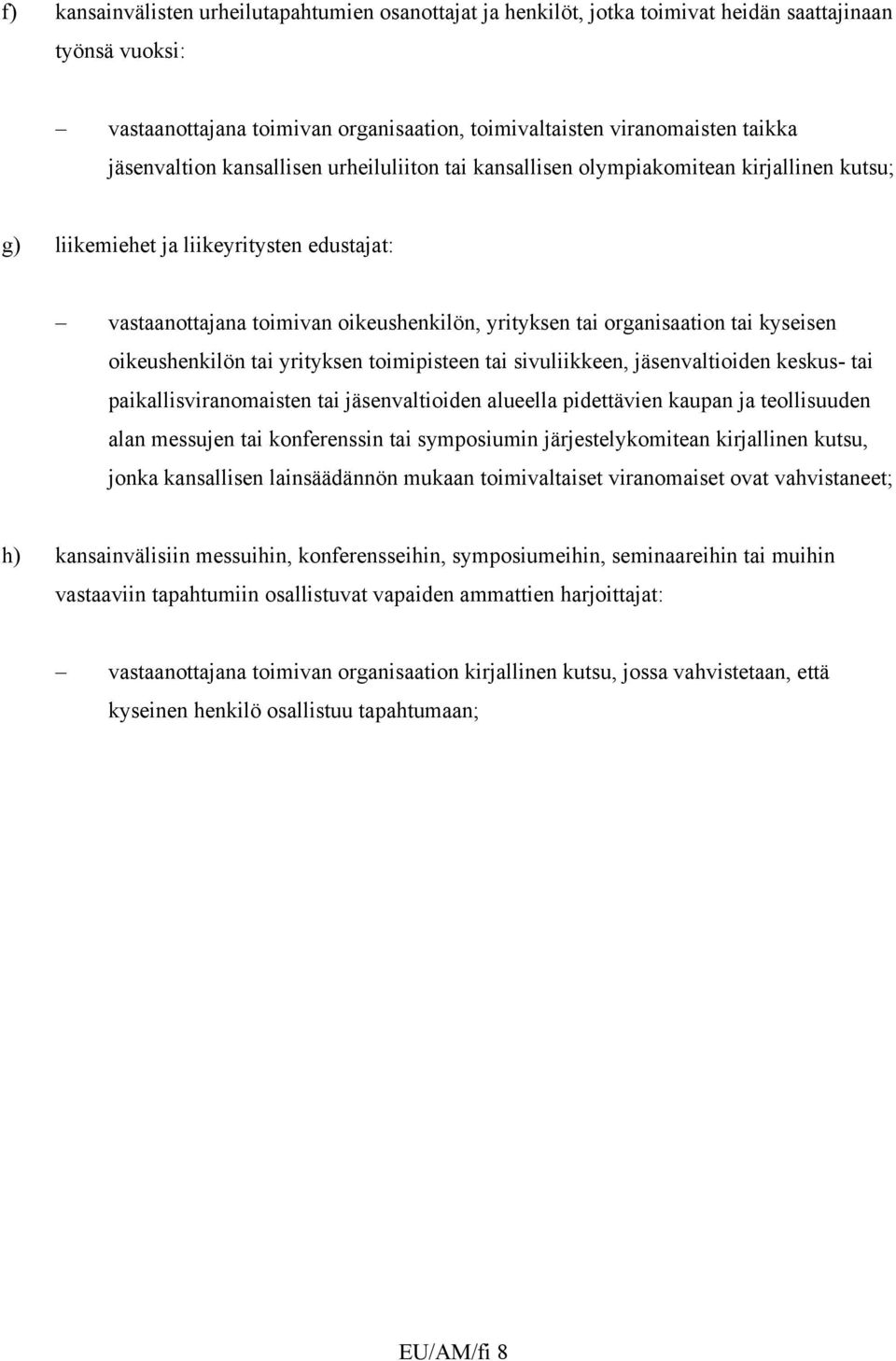 organisaation tai kyseisen oikeushenkilön tai yrityksen toimipisteen tai sivuliikkeen, jäsenvaltioiden keskus- tai paikallisviranomaisten tai jäsenvaltioiden alueella pidettävien kaupan ja