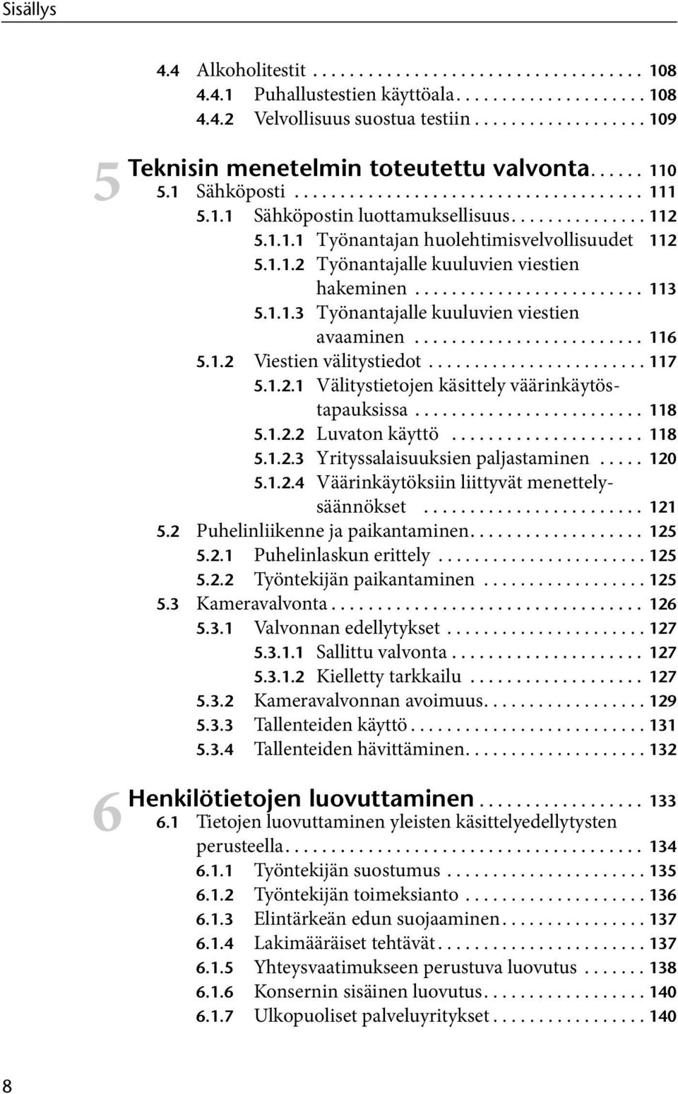 1.1.2 Työnantajalle kuuluvien viestien hakeminen......................... 113 5.1.1.3 Työnantajalle kuuluvien viestien avaaminen......................... 116 5.1.2 Viestien välitystiedot........................ 117 5.