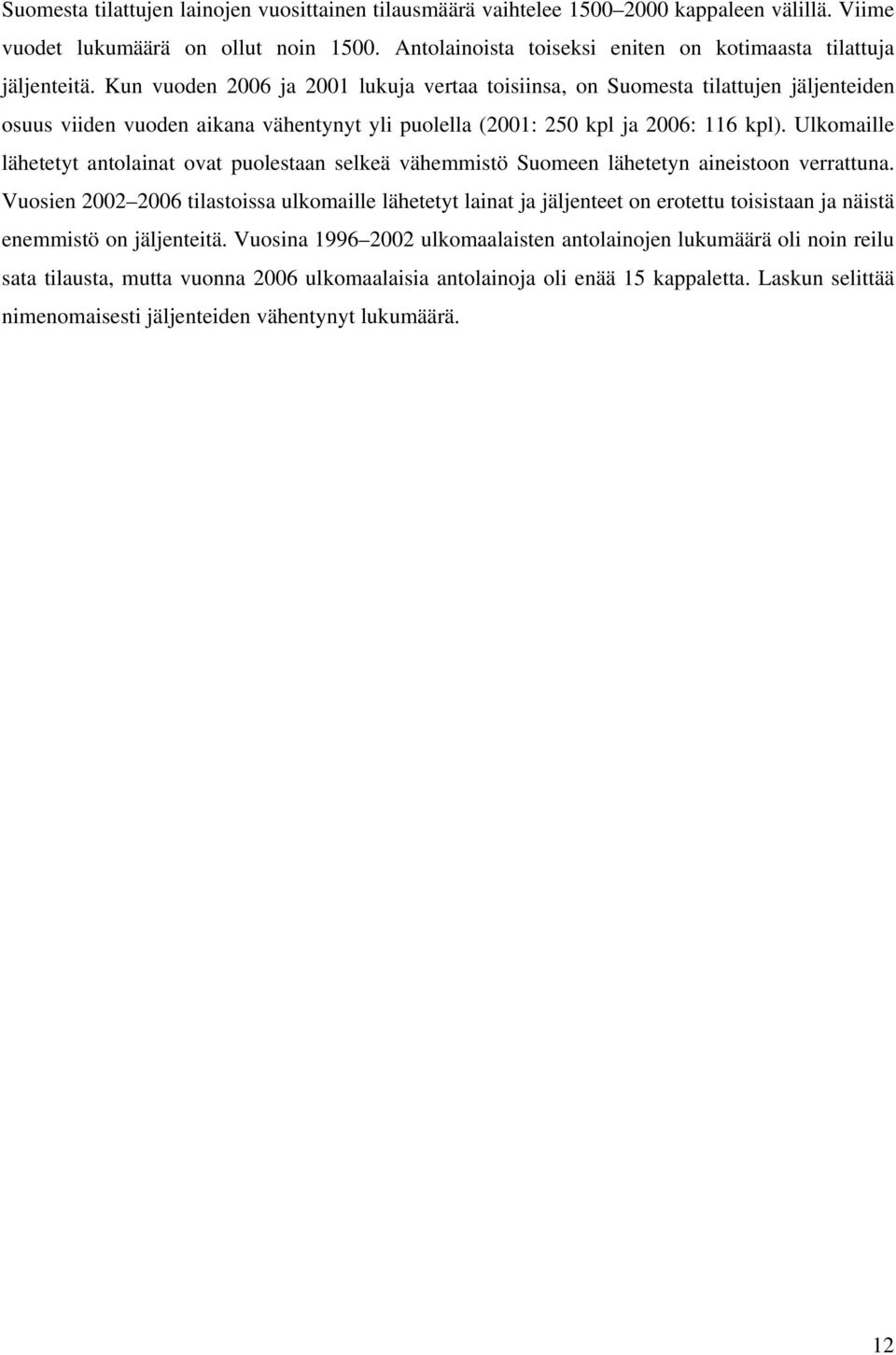 Kun vuoden 2006 ja 2001 lukuja vertaa toisiinsa, on Suomesta tilattujen jäljenteiden osuus viiden vuoden aikana vähentynyt yli puolella (2001: 250 kpl ja 2006: 116 kpl).