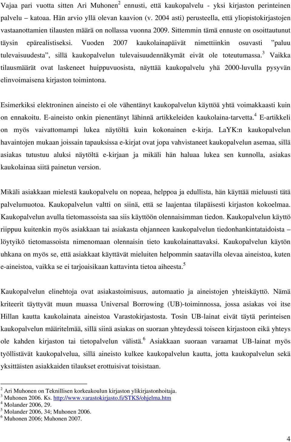 Vuoden 2007 kaukolainapäivät nimettiinkin osuvasti paluu tulevaisuudesta, sillä kaukopalvelun tulevaisuudennäkymät eivät ole toteutumassa.