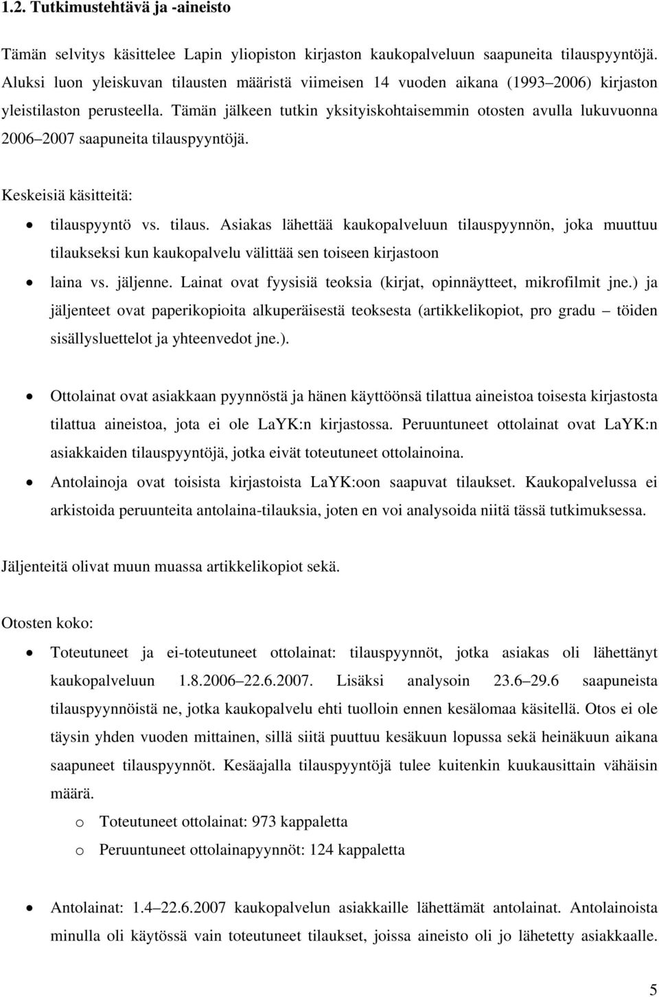 Tämän jälkeen tutkin yksityiskohtaisemmin otosten avulla lukuvuonna 2006 2007 saapuneita tilausp