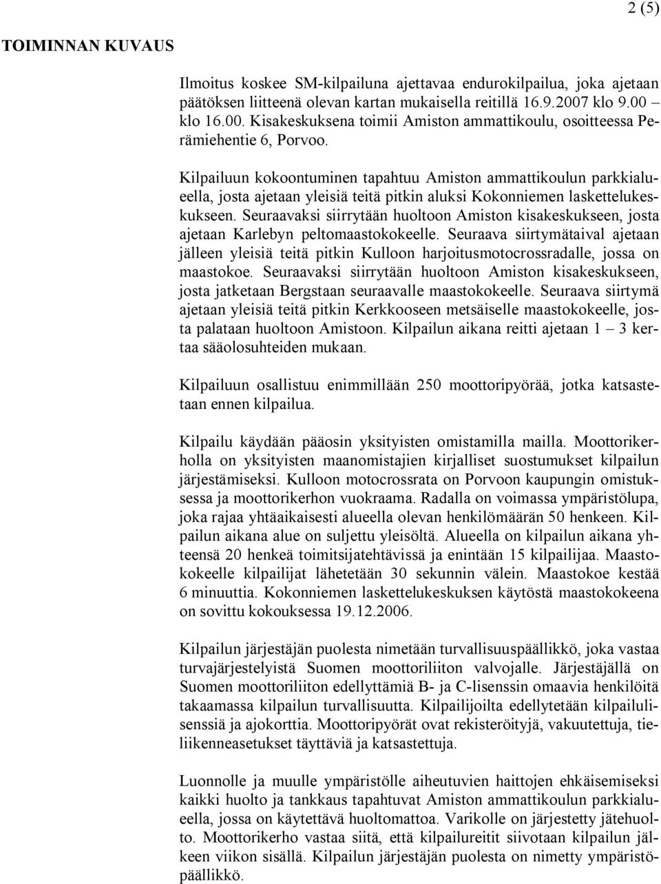 Kilpailuun kokoontuminen tapahtuu Amiston ammattikoulun parkkialueella, josta ajetaan yleisiä teitä pitkin aluksi Kokonniemen laskettelukeskukseen.