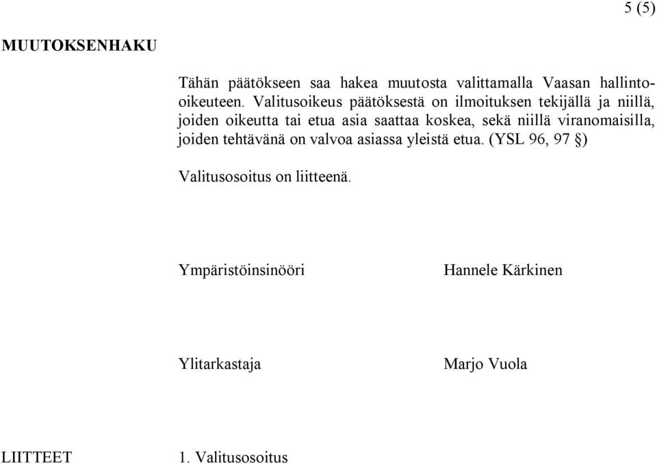 koskea, sekä niillä viranomaisilla, joiden tehtävänä on valvoa asiassa yleistä etua.