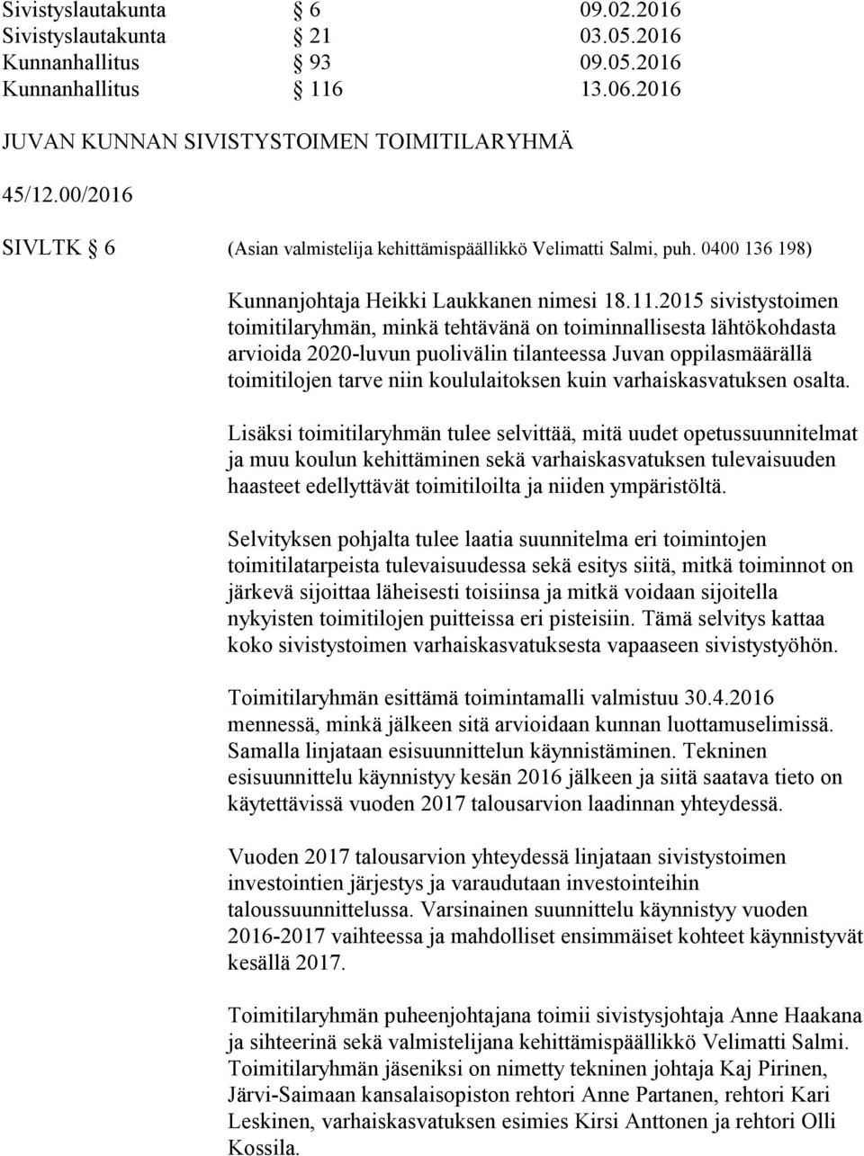 2015 sivistystoimen toimitilaryhmän, minkä tehtävänä on toiminnallisesta lähtökohdasta arvioida 2020-luvun puolivälin tilanteessa Juvan oppilasmäärällä toimitilojen tarve niin koululaitoksen kuin