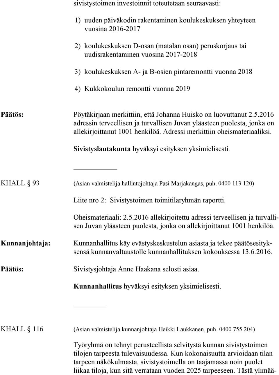 2016 adressin terveellisen ja turvallisen Juvan yläasteen puolesta, jonka on allekirjoittanut 1001 henkilöä. Adressi merkittiin oheismateriaaliksi.