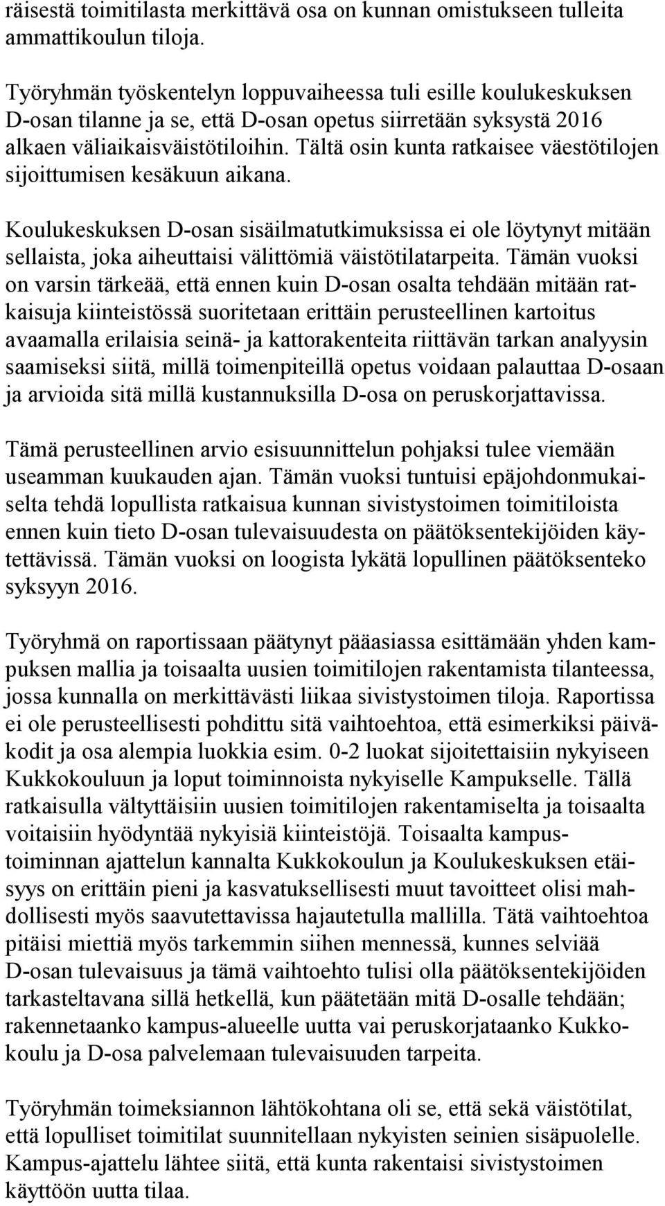 Tältä osin kunta ratkaisee väestötilojen sijoittumisen kesäkuun aikana. Koulukeskuksen D-osan sisäilmatutkimuksissa ei ole löytynyt mitään sellaista, joka aiheuttaisi välittömiä väistötilatarpeita.