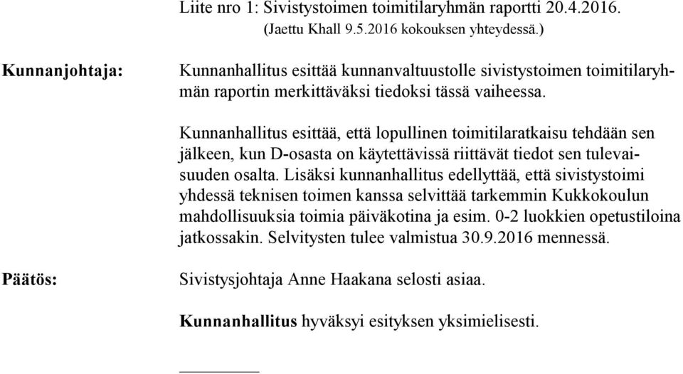 Kunnan hallitus esittää, että lopullinen toimitilaratkaisu teh dään sen jälkeen, kun D-osasta on käytettävissä riittävät tiedot sen tulevaisuuden osalta.