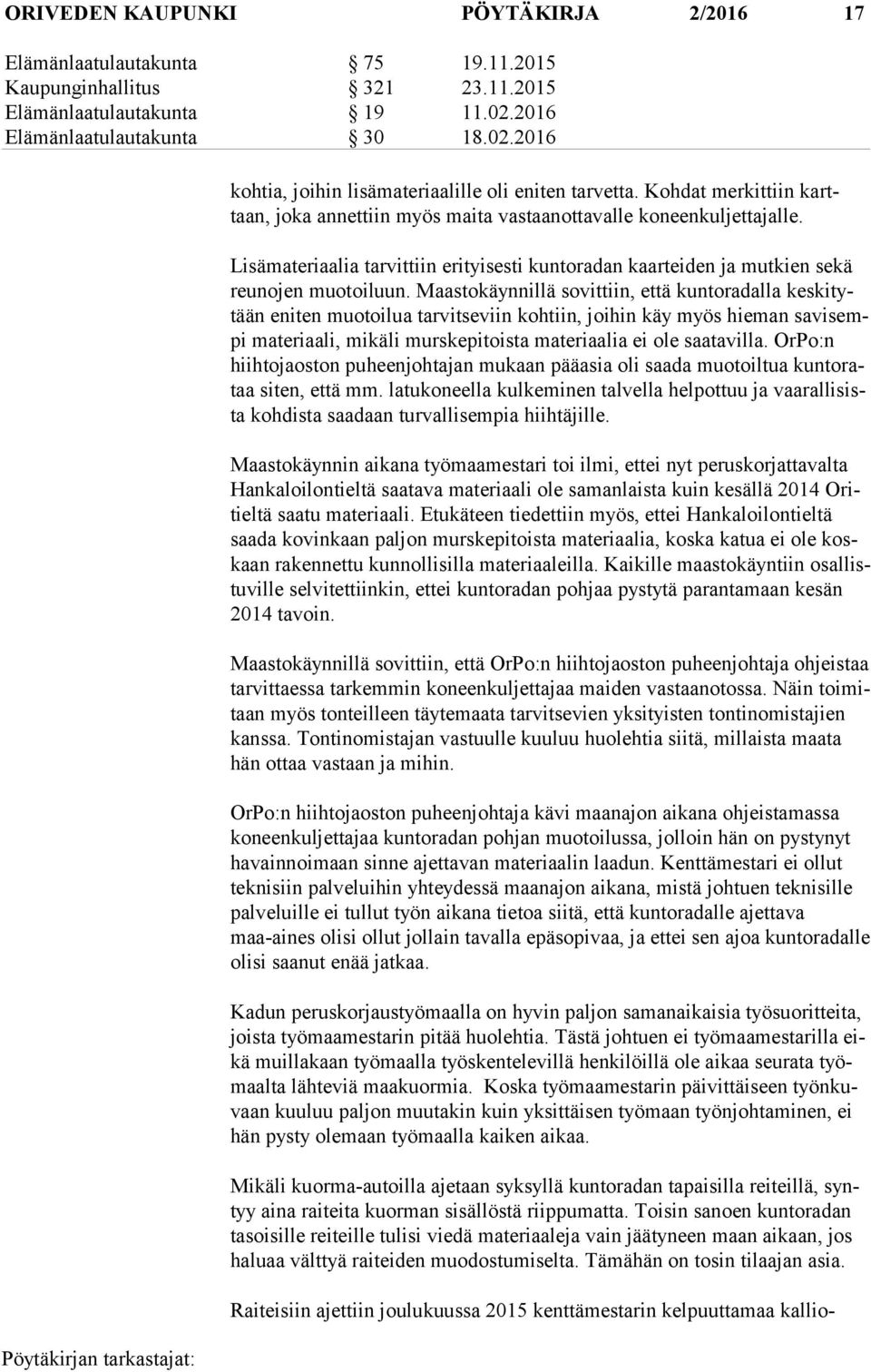 Maastokäynnillä sovittiin, että kuntoradalla kes ki tytään eniten muotoilua tarvitseviin kohtiin, joihin käy myös hieman sa vi sempi materiaali, mikäli murskepitoista materiaalia ei ole saatavilla.