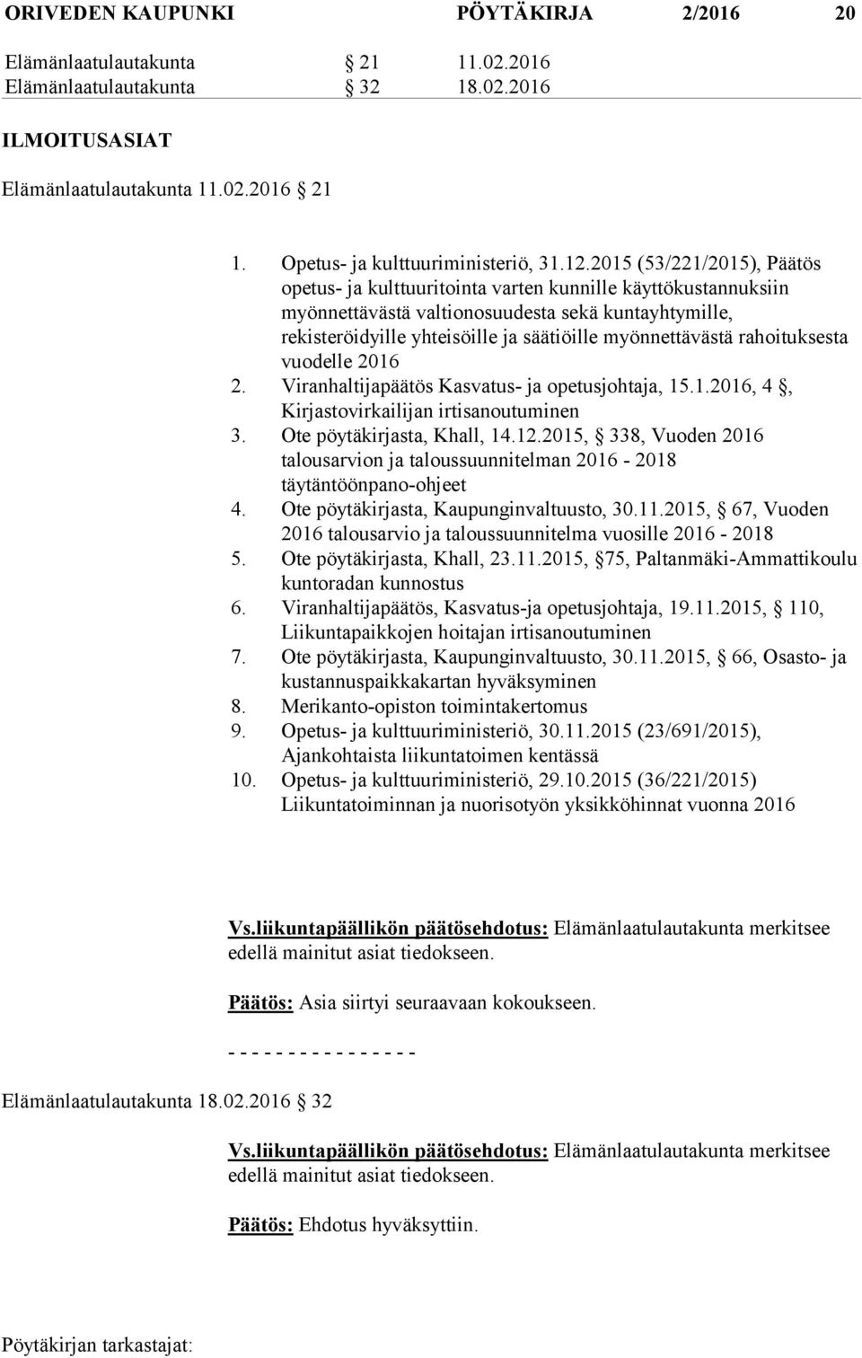 myönnettävästä rahoituksesta vuodelle 2016 2. Viranhaltijapäätös Kasvatus- ja opetusjohtaja, 15.1.2016, 4, Kirjastovirkailijan irtisanoutuminen 3. Ote pöytäkirjasta, Khall, 14.12.