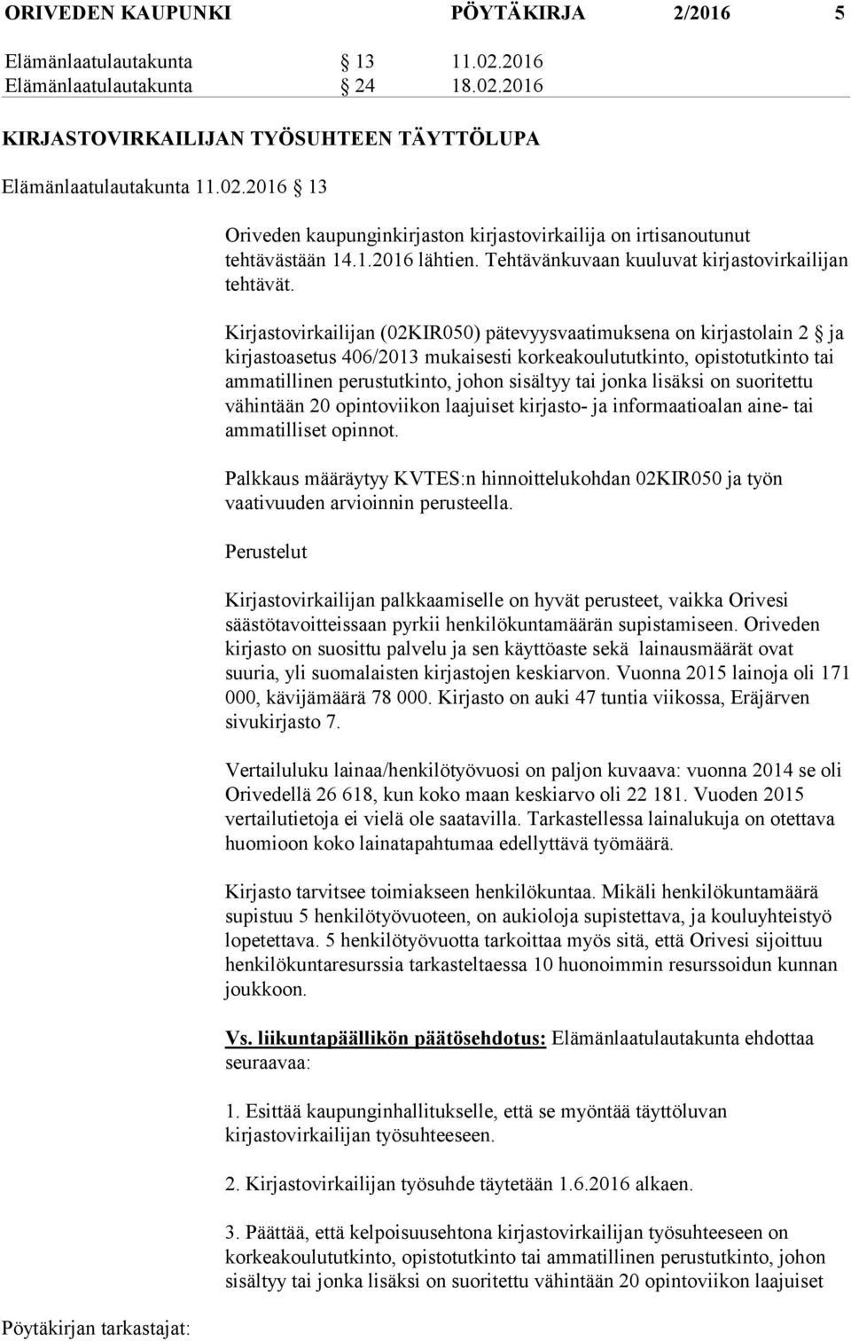 Kirjastovirkailijan (02KIR050) pätevyysvaatimuksena on kirjastolain 2 ja kirjastoasetus 406/2013 mukaisesti korkeakoulututkinto, opistotutkinto tai ammatillinen perustutkinto, johon sisältyy tai
