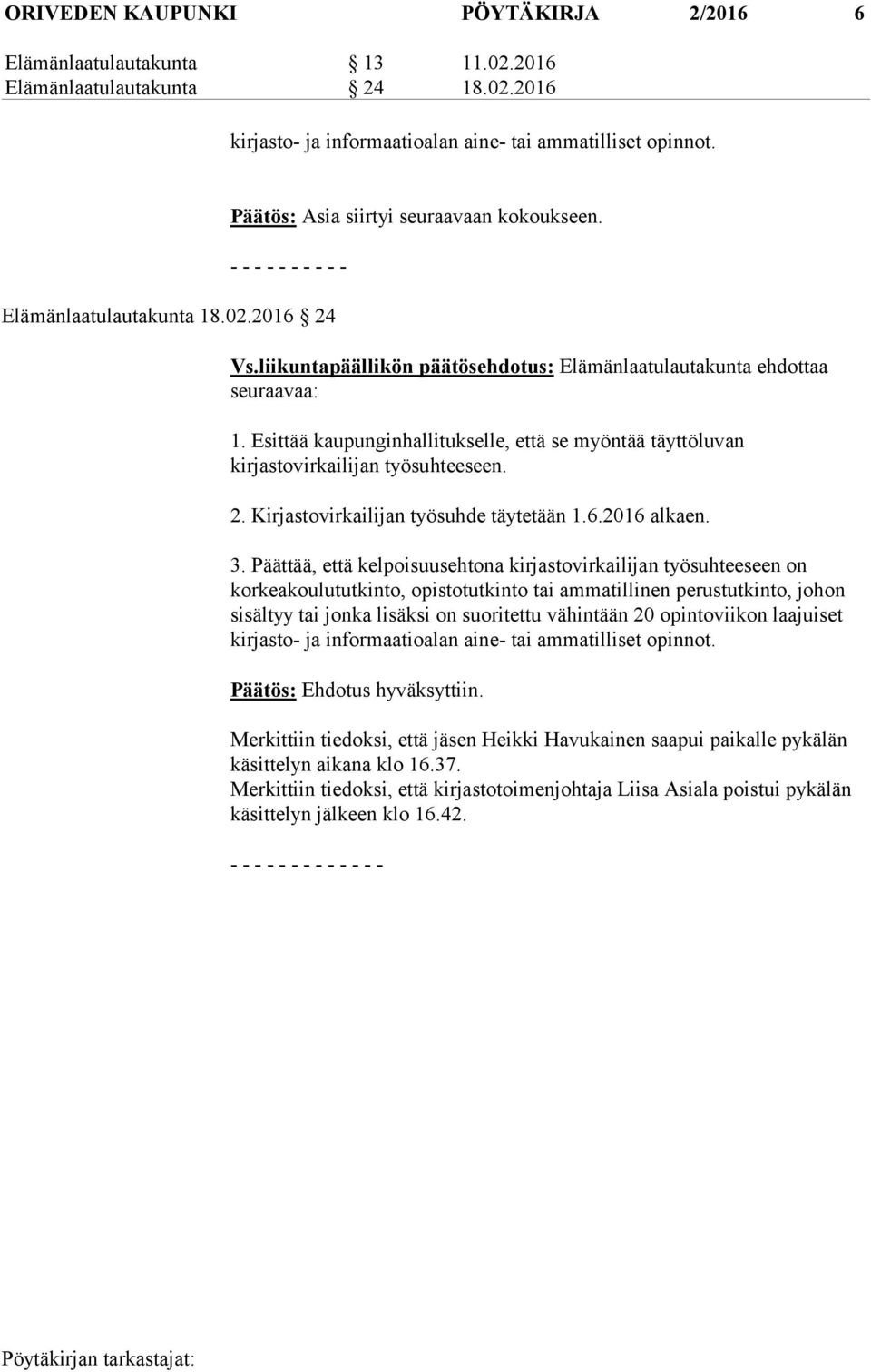 Esittää kaupunginhallitukselle, että se myöntää täyttöluvan kirjastovirkailijan työsuhteeseen. 2. Kirjastovirkailijan työsuhde täytetään 1.6.2016 alkaen. 3.