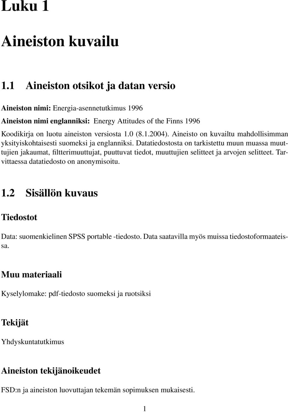 Aineisto on kuvailtu mahdollisimman yksityiskohtaisesti suomeksi ja englanniksi.