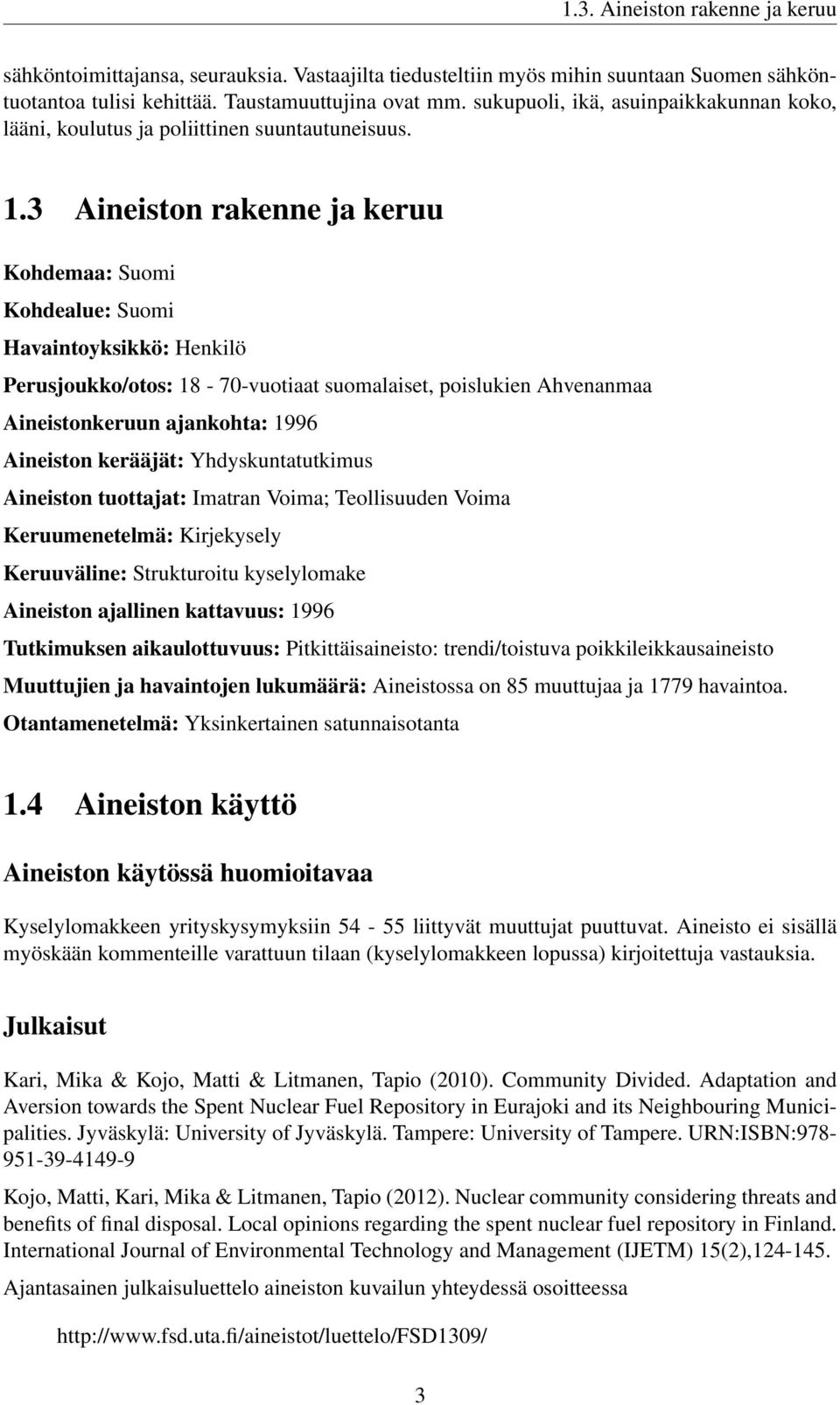 3 Aineiston rakenne ja keruu Kohdemaa: Suomi Kohdealue: Suomi Havaintoyksikkö: Henkilö Perusjoukko/otos: 18-70-vuotiaat suomalaiset, poislukien Ahvenanmaa Aineistonkeruun ajankohta: 1996 Aineiston