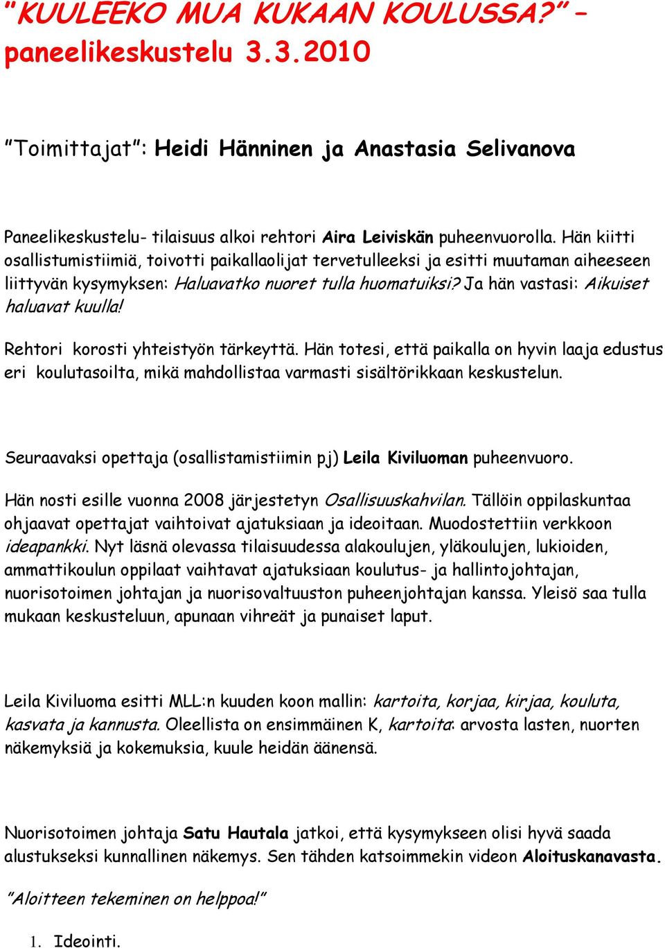 Rehtori korosti yhteistyön tärkeyttä. Hän totesi, että paikalla on hyvin laaja edustus eri koulutasoilta, mikä mahdollistaa varmasti sisältörikkaan keskustelun.